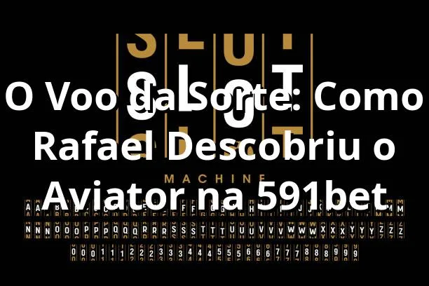 O Voo da Sorte: Como Rafael Descobriu o Aviator na 591bet 🚀