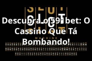 Descubra o 591bet: O Cassino Que Tá Bombando! 🎰