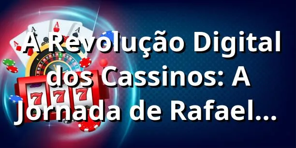 🎲 A Revolução Digital dos Cassinos: A Jornada de Rafael no 591bet