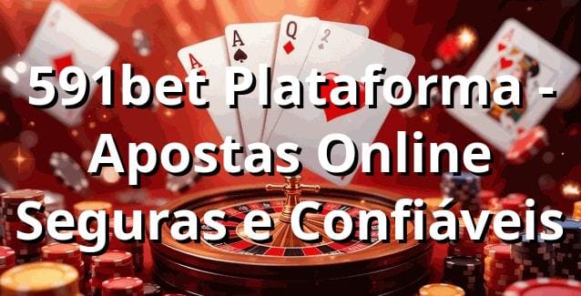 591bet Plataforma - Apostas Online Seguras e Confiáveis 1 591bet Plataforma - Apostas Online Seguras e Confiáveis