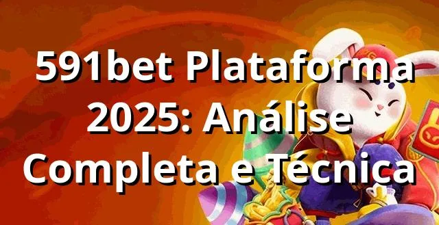 ⚽ 591bet Plataforma 2025: Análise Completa e Técnica